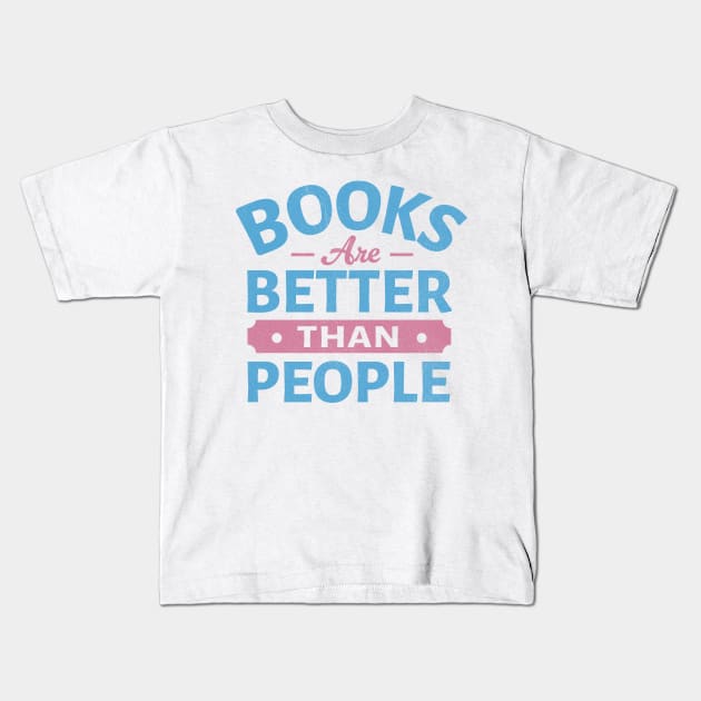 Books Are Better Than People Kids T-Shirt by TheDesignDepot